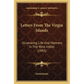 Letters From The Virgin Islands: Illustrating Life And Manners In The West Indies (1843)