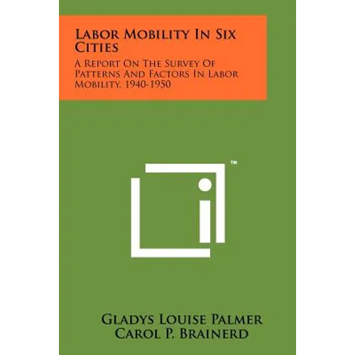 Labor Mobility In Six Cities: A Report On The Survey Of Patterns And Factors In Labor Mobility, 1940-1950