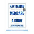 Navigating Medicare; A Guide to Pursuing a Healthy Life at 65