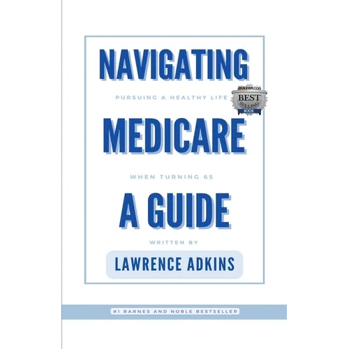 Navigating Medicare; A Guide to Pursuing a Healthy Life at 65