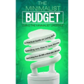 The Minimalist Budget: A Practical Guide on Living Well, Spending Less, How to Save Money And Living Your Life With a Minimalist Lifestyle