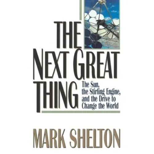 The Next Great Thing: The Sun, the Stirling Engine and the Drive to Change the World