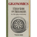 Gigonomics: A Field Guide for Freelancers in the Gig Economy