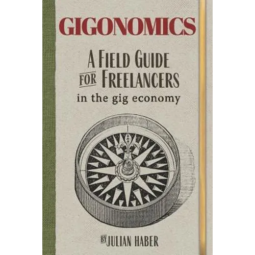 Gigonomics: A Field Guide for Freelancers in the Gig Economy