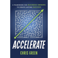 Accelerate: A Framework for Business Owners to Create Lasting Success