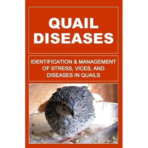 Quail Diseases: Identification And Management of Stress, Vices, And Diseases In Quails