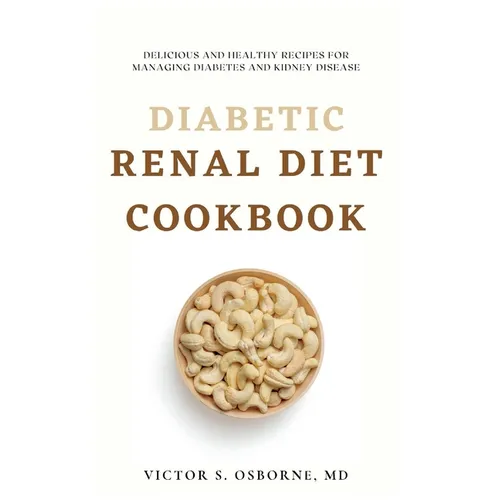 Diabetic Renal Diet Cookbook: Delicious and Healthy Recipes for Managing Diabetes and Kidney Disease