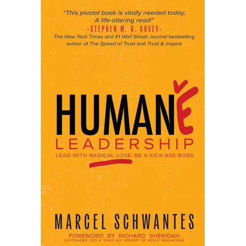Humane Leadership: Lead with Radical Love, Be a Kick-Ass Boss