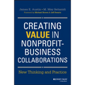 Creating Value in Nonprofit-Business Collaborations: New Thinking and Practice