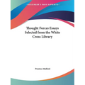 Thought Forces Essays Selected from the White Cross Library