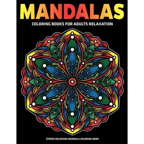 Mandalas Coloring Books For Adults Relaxation: Stress Relieving Mandala Coloring Book: Relaxation Mandala Designs