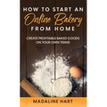 How to Start an Online Bakery from Home: Create Profitable Baked Goods on Your Own Terms