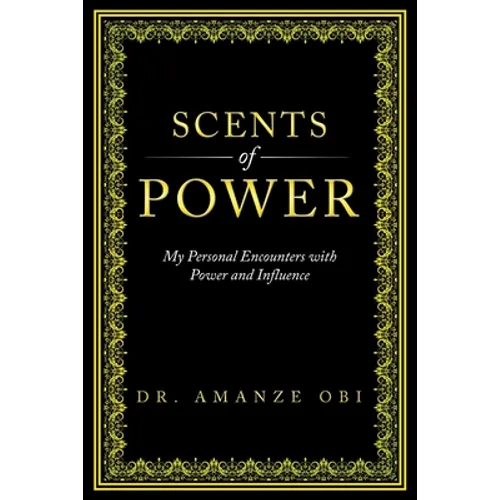 Scents of Power: My Personal Encounters with Power and Influence