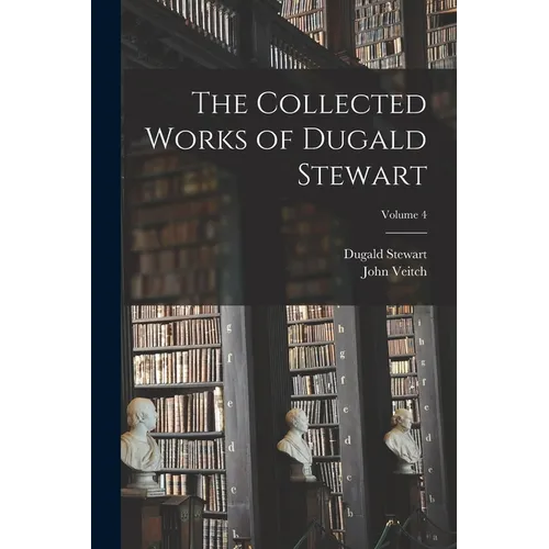 The Collected Works of Dugald Stewart; Volume 4