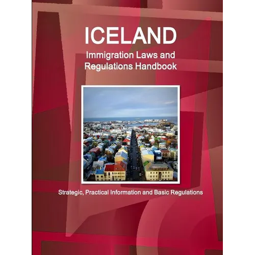 Iceland Immigration Laws and Regulations Handbook: Strategic, Practical Information and Basic Regulations