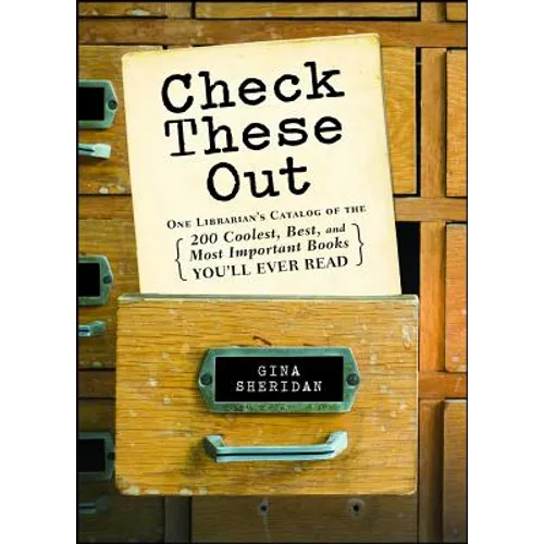 Check These Out: One Librarian's Catalog of the 200 Coolest, Best, and Most Important Books You'll Ever Read
