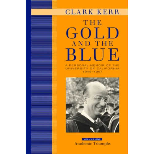 The Gold and the Blue, Volume One: A Personal Memoir of the University of California, 1949-1967, Academic Triumphs