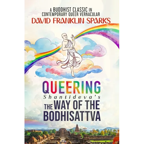 Queering Shantideva's the Way of the Bodhisattva: A Buddhist Classic in Contemporary Queer Vernacular