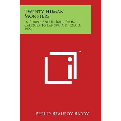 Twenty Human Monsters: In Purple and in Rags from Caligula to Landru A.D. 12-A.D. 1922