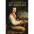 Alexander Von Humboldt: How the Most Famous Scientist of the Romantic Age Found the Soul of Nature