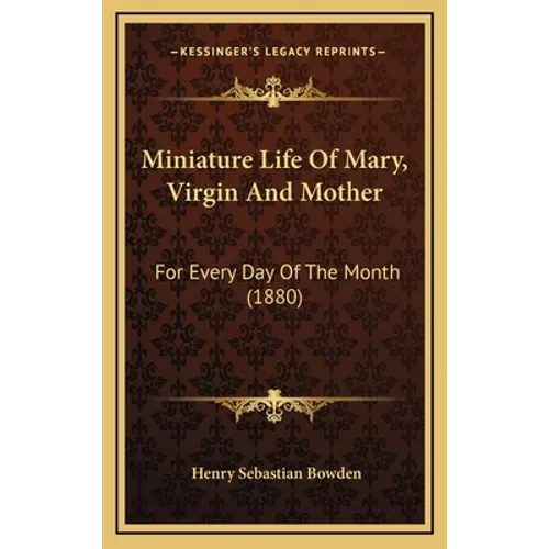 Miniature Life Of Mary, Virgin And Mother: For Every Day Of The Month (1880)