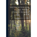 Specification for a Steel Water Tower, Number W.s. 4 [microform]