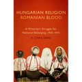 Hungarian Religion, Romanian Blood: A Minority's Struggle for National Belonging, 1920-1945