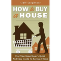 How to Buy a House: First Time Home Buyer's Quick and Easy Guide to Buying a Home