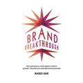 Brand Breakthrough: How to Go Beyond a Catchy Tagline to Build an Authentic, Influential and Sustainable Brand Personality
