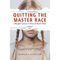 Quitting the Master Race: A Daughter's Journey to Break the Bonds of Hate