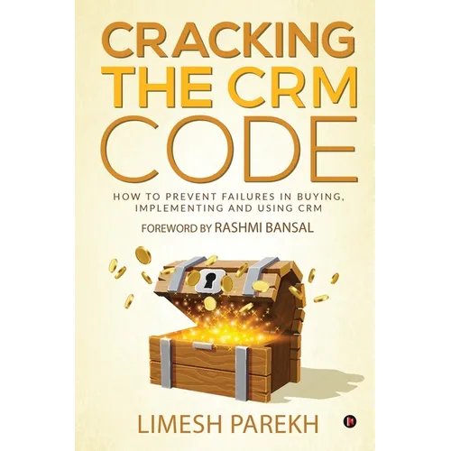 Cracking the CRM Code: How to Prevent Failures in Buying, Implementing and Using CRM