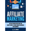Affiliate Marketing: Affiliate Marketing Guide on How to Make 6 Figure Online Business For Beginner