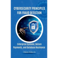 Cybersecurity Principles for Fraud Detection: Enterprise Systems, Secure Payments, and Database Resilience