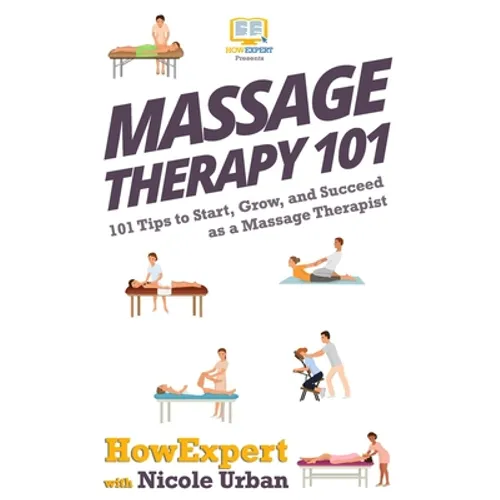 Massage Therapy 101: 101 Tips to Start, Grow, and Succeed as a Massage Therapist