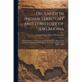 Oil Lands in Indian Territory and Territory of Oklahoma: Hearings Before the Secretary of the Interior On Leasinng of Oil Lands and Natural-Gas Wells.