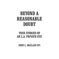 Beyond a Reasonable Doubt: True Stories of an L.A. Private Eye