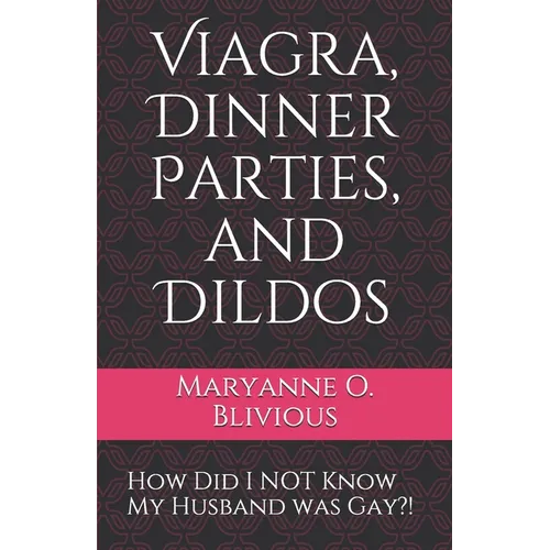 Viagra, Dinner Parties, and Dildos: How Did I NOT Know My Husband was Gay?!