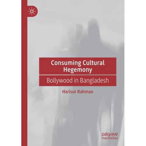 Consuming Cultural Hegemony: Bollywood in Bangladesh
