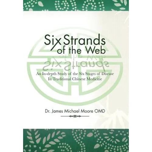 Six Strands of the Web: An In-Depth Study of the Six Stages of Disease in Traditional Chinese Medicine