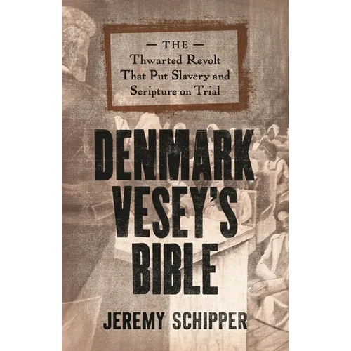 Denmark Vesey's Bible: The Thwarted Revolt That Put Slavery and Scripture on Trial