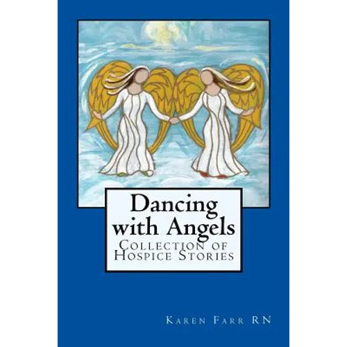 Dancing with Angels: Collection of Hospice Stories