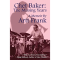 Chet Baker: The Missing Years: A Memoir by Artt Frank