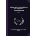 A Biography Compiled From His Papers and Correspondence; Volume 1