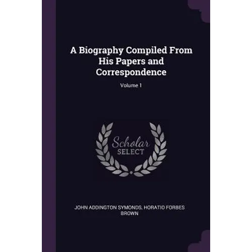 A Biography Compiled From His Papers and Correspondence; Volume 1