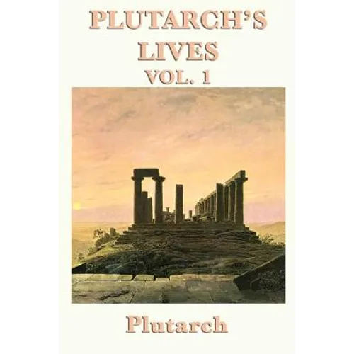 Plutarch's Lives Vol. 1: Classical Biographies of Greek and Roman Lives
