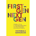 First-Gen, NextGen: A Guide to Thriving as a First-Generation Latinx in the Next Generation of the American Workforce