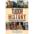 Tudor History: A Captivating Guide to the Tudors, the Wars of the Roses, the Six Wives of Henry VIII and the Life of Elizabeth I