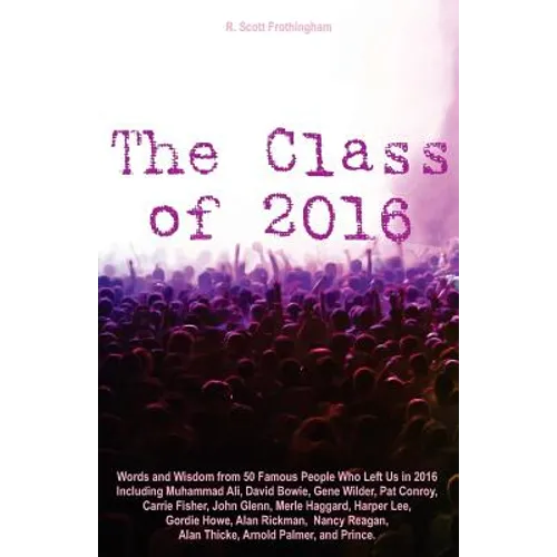 The Class of 2016: Words and Wisdom from 50 Famous People Who Left Us in 2016 Including Muhammad Ali, David Bowie, Gene Wilder, Pat Conro