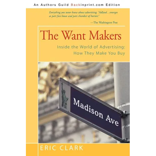 The Want Makers: Inside the World of Advertising: How They Make You Buy