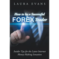 How to be a Successful Forex Trader: Insider Tips for the Latest Internet Money-Making Sensation